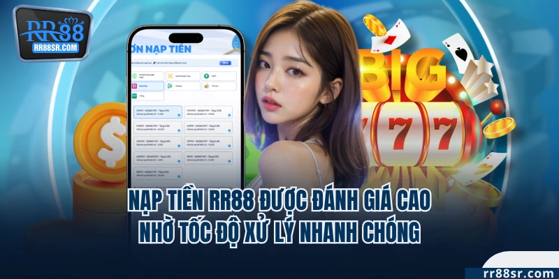 Nạp tiền RR88 được đánh giá cao nhờ tốc độ xử lý nhanh chóng