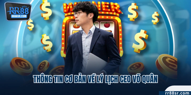 Thông tin cơ bản về lý lịch CEO Võ Quân