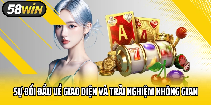 Sự đối đầu về giao diện và trải nghiệm không gian